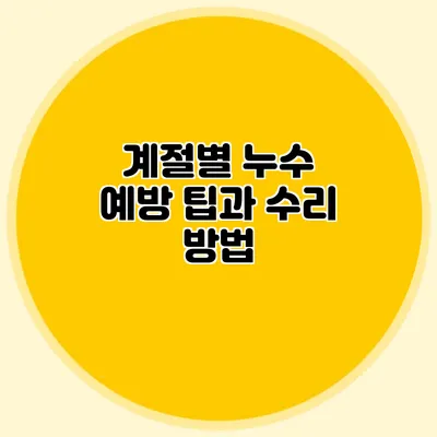 계절별 누수 예방 팁과 수리 방법