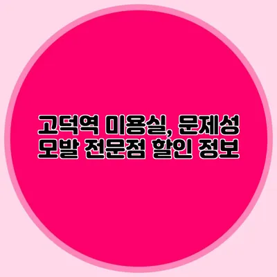 고덕역 미용실, 문제성 모발 전문점 할인 정보