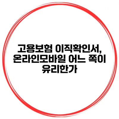 고용보험 이직확인서, 온라인/모바일 어느 쪽이 유리한가?