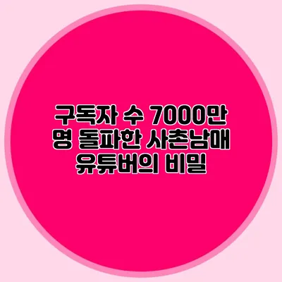구독자 수 7000만 명 돌파한 사촌남매 유튜버의 비밀
