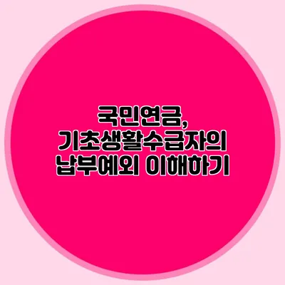 국민연금, 기초생활수급자의 납부예외 이해하기