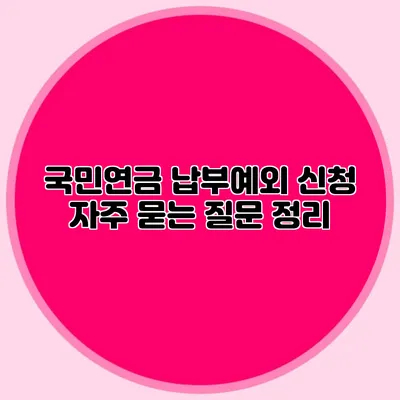국민연금 납부예외 신청 자주 묻는 질문 정리