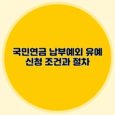 국민연금 납부예외 유예 신청 조건과 절차