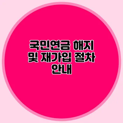 국민연금 해지 및 재가입 절차 안내