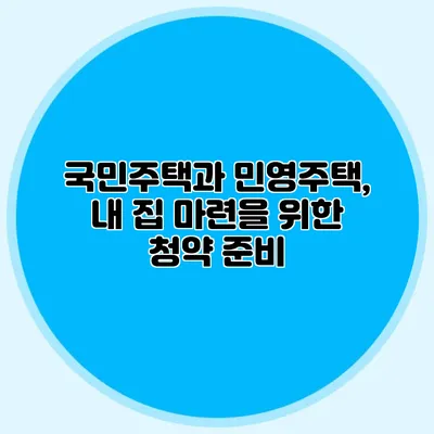 국민주택과 민영주택, 내 집 마련을 위한 청약 준비