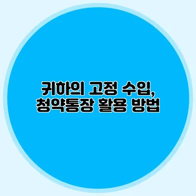 귀하의 고정 수입, 청약통장 활용 방법