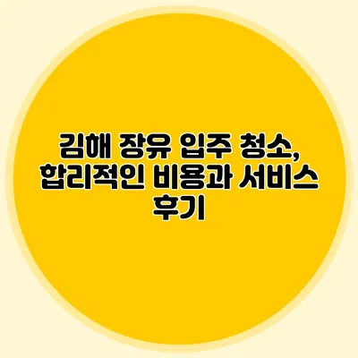 김해 장유 입주 청소, 합리적인 비용과 서비스 후기