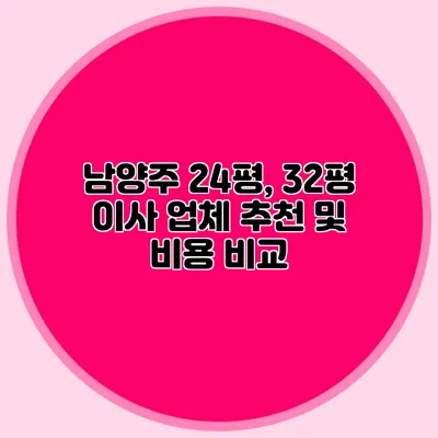 남양주 24평, 32평 이사 업체 추천 및 비용 비교