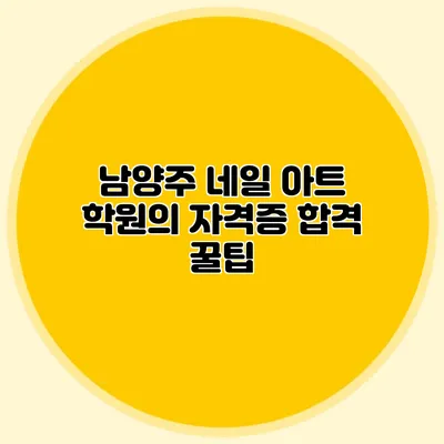 남양주 네일 아트 학원의 자격증 합격 꿀팁