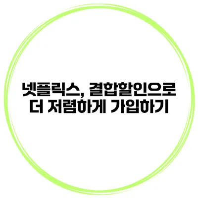 넷플릭스, 결합할인으로 더 저렴하게 가입하기