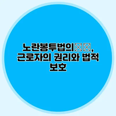 노란봉투법의真相, 근로자의 권리와 법적 보호