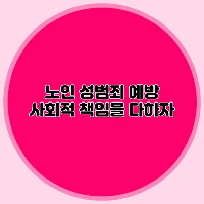노인 성범죄 예방: 사회적 책임을 다하자