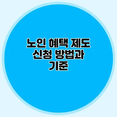 노인 혜택 제도 신청 방법과 기준