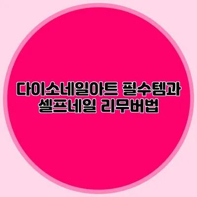 다이소네일아트 필수템과 셀프네일 리무버법