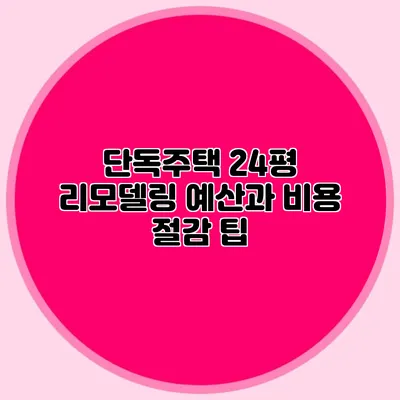 단독주택 24평 리모델링 예산과 비용 절감 팁