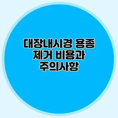 대장내시경 용종 제거 비용과 주의사항