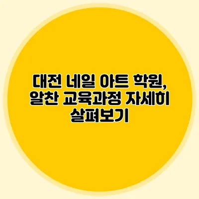 대전 네일 아트 학원, 알찬 교육과정 자세히 살펴보기