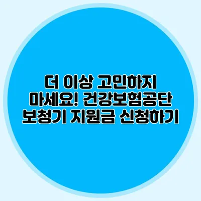더 이상 고민하지 마세요! 건강보험공단 보청기 지원금 신청하기