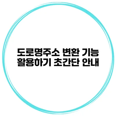 도로명주소 변환 기능 활용하기 초간단 안내