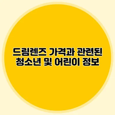 드림렌즈 가격과 관련된 청소년 및 어린이 정보