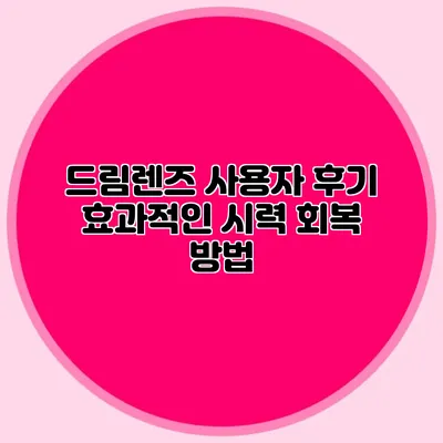 드림렌즈 사용자 후기: 효과적인 시력 회복 방법