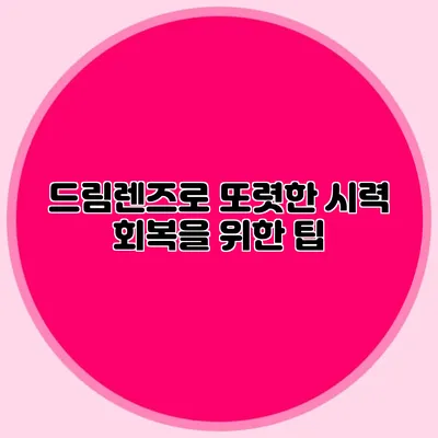드림렌즈로 또렷한 시력 회복을 위한 팁
