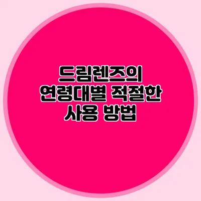 드림렌즈의 연령대별 적절한 사용 방법