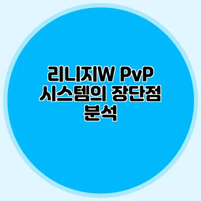 리니지W PvP 시스템의 장단점 분석