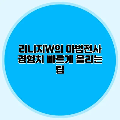 리니지W의 마법전사: 경험치 빠르게 올리는 팁