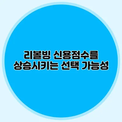 리볼빙: 신용점수를 상승시키는 선택 가능성