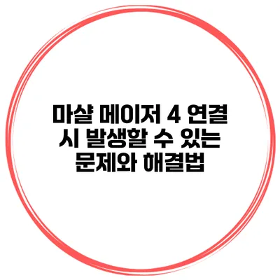 마샬 메이저 4 연결 시 발생할 수 있는 문제와 해결법