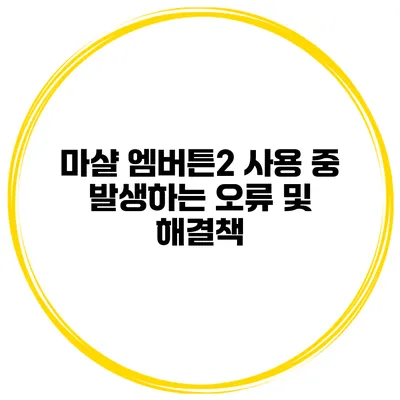 마샬 엠버튼2 사용 중 발생하는 오류 및 해결책