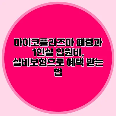 마이코플라즈마 폐렴과 1인실 입원비, 실비보험으로 혜택 받는 법