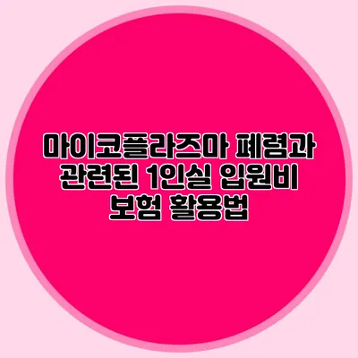 마이코플라즈마 폐렴과 관련된 1인실 입원비 보험 활용법