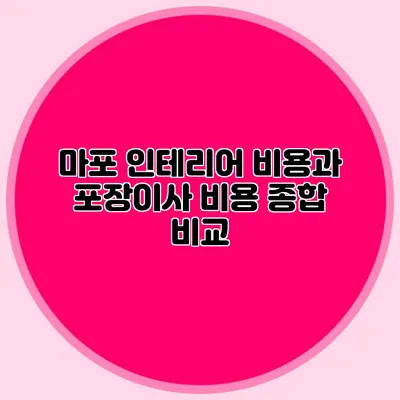 마포 인테리어 비용과 포장이사 비용 종합 비교