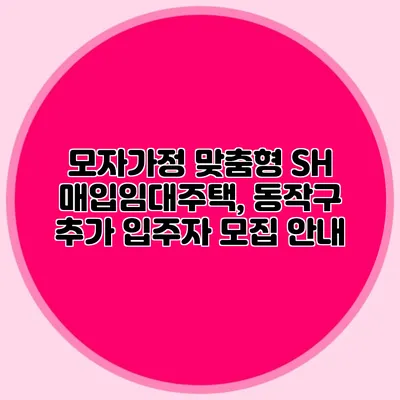 모자가정 맞춤형 SH 매입임대주택, 동작구 추가 입주자 모집 안내
