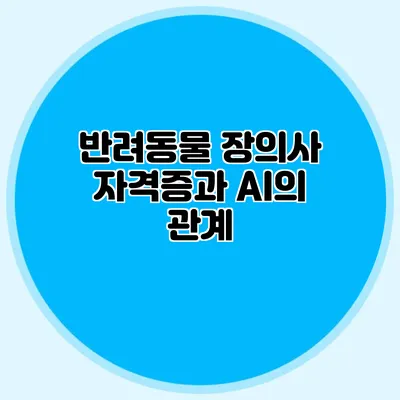 반려동물 장의사 자격증과 AI의 관계