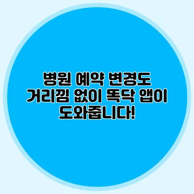 병원 예약 변경도 거리낌 없이? 똑닥 앱이 도와줍니다!