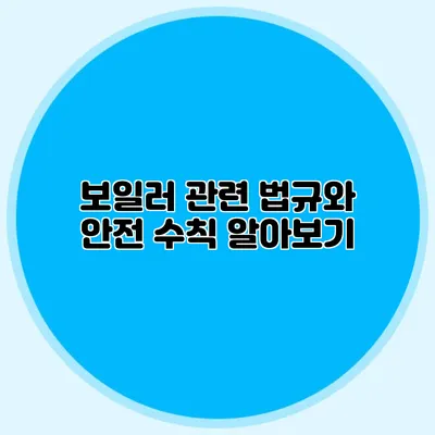 보일러 관련 법규와 안전 수칙 알아보기
