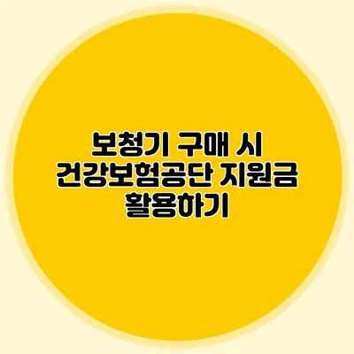 보청기 구매 시 건강보험공단 지원금 활용하기