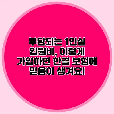 부담되는 1인실 입원비, 이렇게 가입하면 한결 보험에 믿음이 생겨요!