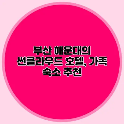 부산 해운대의 썬클라우드 호텔, 가족 숙소 추천