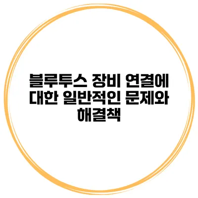 블루투스 장비 연결에 대한 일반적인 문제와 해결책