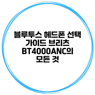 블루투스 헤드폰 선택 가이드 브리츠 BT4000ANC의 모든 것