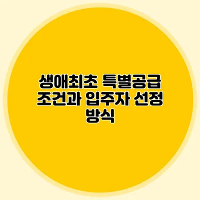 생애최초 특별공급 조건과 입주자 선정 방식