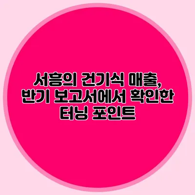 서흥의 건기식 매출, 반기 보고서에서 확인한 터닝 포인트