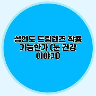 성인도 드림렌즈 착용 가능한가? (눈 건강 이야기)