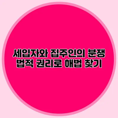 세입자와 집주인의 분쟁: 법적 권리로 해법 찾기