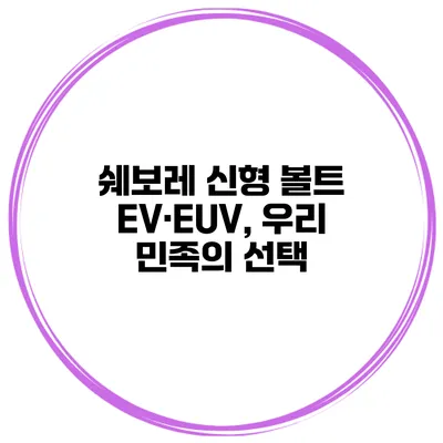 쉐보레 신형 볼트 EV·EUV, 우리 민족의 선택