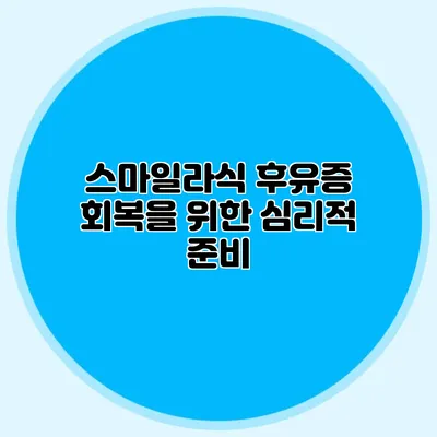 스마일라식 후유증 회복을 위한 심리적 준비